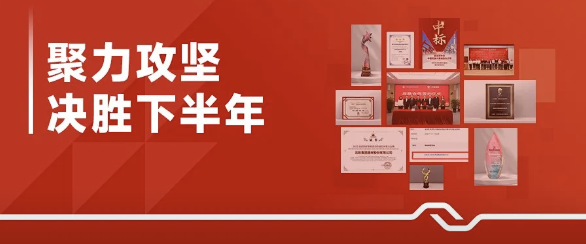 聚力攻坚 决胜下半年 | 荣誉满载、科创争先、市场拓新，我们聚力攻坚，喜报连传